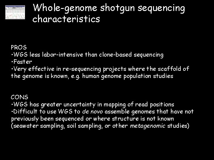 Whole-genome shotgun sequencing characteristics PROS • WGS less labor-intensive than clone-based sequencing • Faster