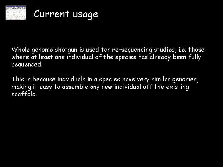 Current usage Whole genome shotgun is used for re-sequencing studies, i. e. those where