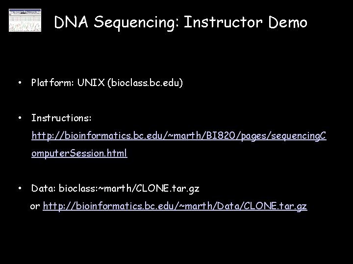 DNA Sequencing: Instructor Demo • Platform: UNIX (bioclass. bc. edu) • Instructions: http: //bioinformatics.