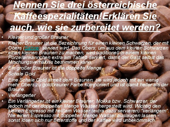 Nennen Sie drei österreichische Kaffeespezialitäten!Erklären Sie auch, wie sie zurbereitet werden? • Kleiner und