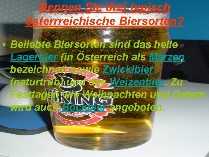 Nennen Sie drei typisch österrreichische Biersorten? • Beliebte Biersorten sind das helle Lagerbier (in