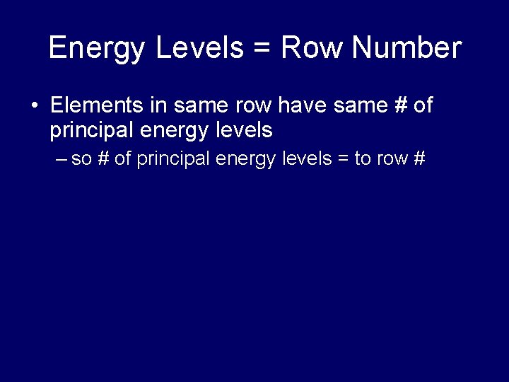 Energy Levels = Row Number • Elements in same row have same # of