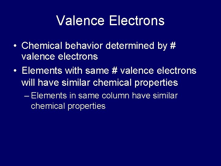 Valence Electrons • Chemical behavior determined by # valence electrons • Elements with same