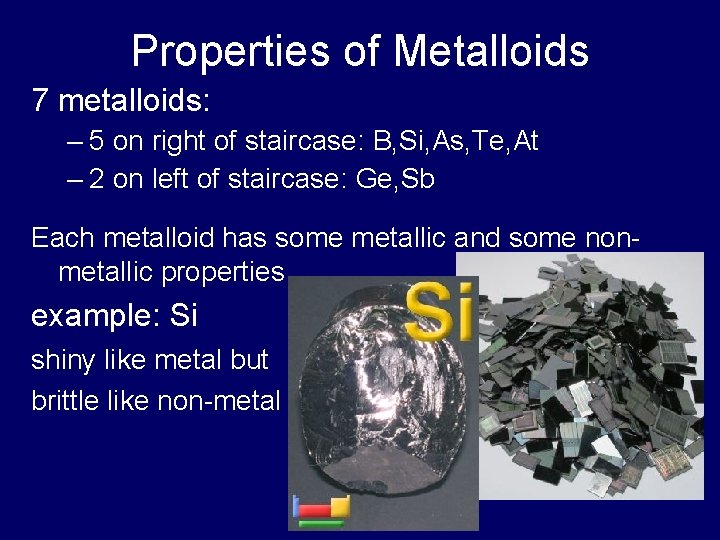 Properties of Metalloids 7 metalloids: – 5 on right of staircase: B, Si, As,
