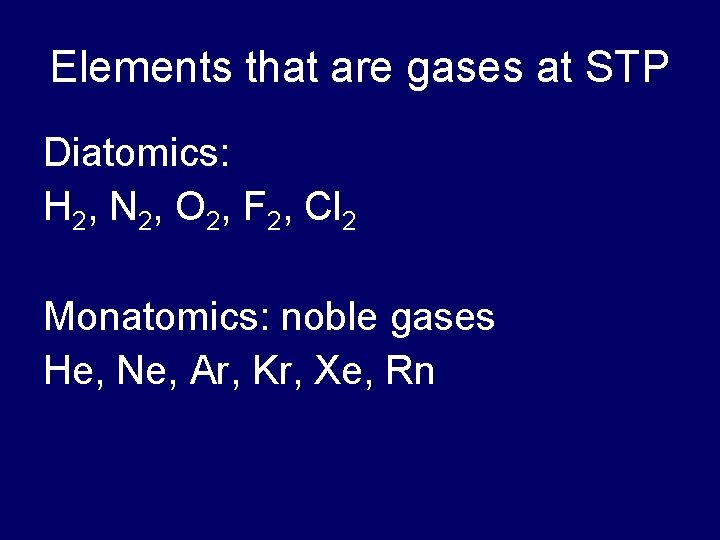 Elements that are gases at STP Diatomics: H 2, N 2, O 2, F