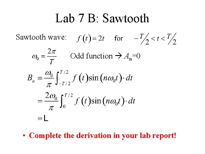 Lab 7 B: Sawtooth wave: Odd function An=0 • Complete the derivation in your
