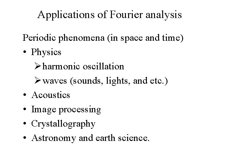 Applications of Fourier analysis Periodic phenomena (in space and time) • Physics Ø harmonic