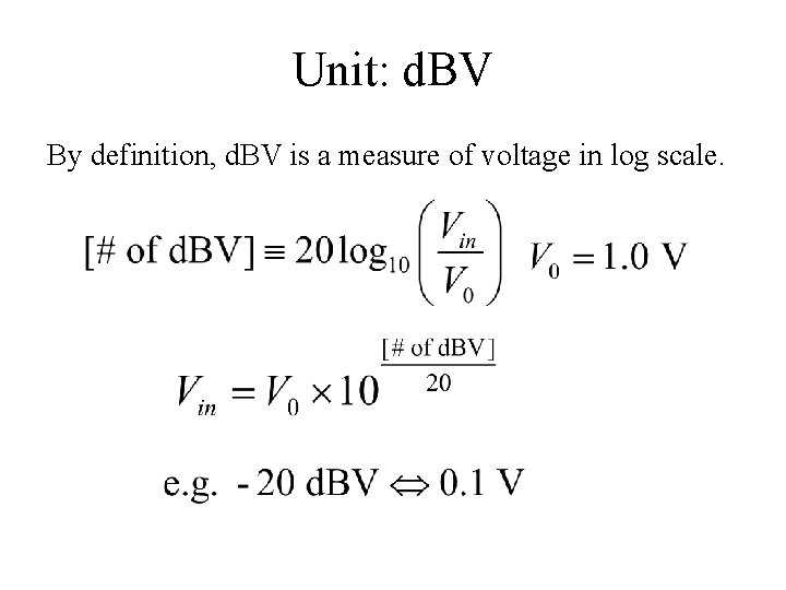 Unit: d. BV By definition, d. BV is a measure of voltage in log