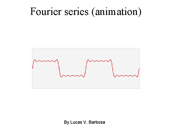 Fourier series (animation) By Lucas V. Barbosa 