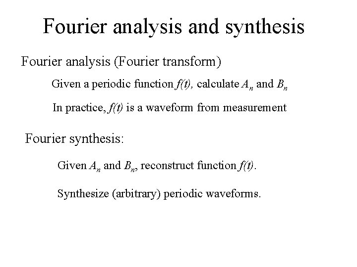 Fourier analysis and synthesis Fourier analysis (Fourier transform) Given a periodic function f(t), calculate