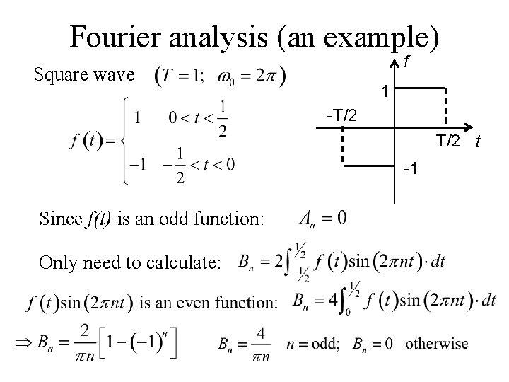 Fourier analysis (an example) f Square wave 1 -T/2 t -1 Since f(t) is