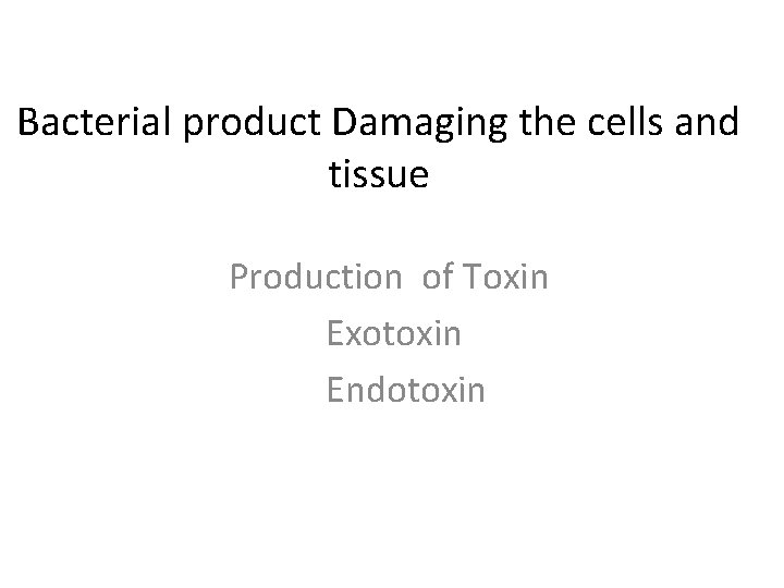 Bacterial product Damaging the cells and tissue Production of Toxin Exotoxin Endotoxin 