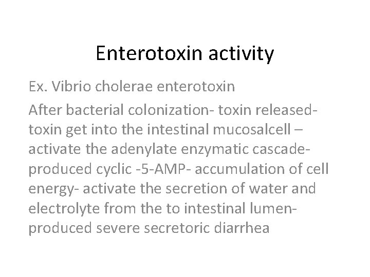 Enterotoxin activity Ex. Vibrio cholerae enterotoxin After bacterial colonization- toxin releasedtoxin get into the