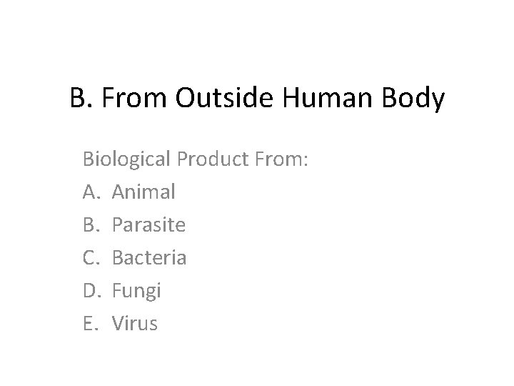 B. From Outside Human Body Biological Product From: A. Animal B. Parasite C. Bacteria