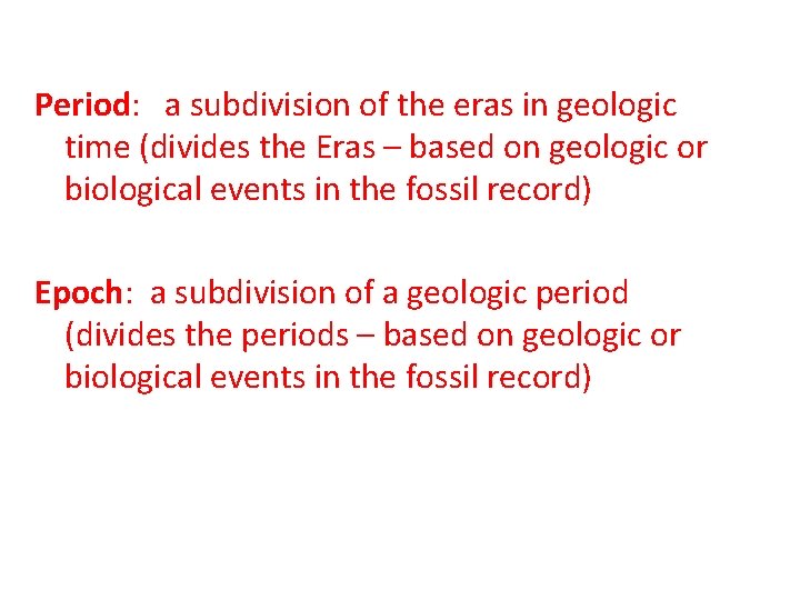 Period: a subdivision of the eras in geologic time (divides the Eras – based
