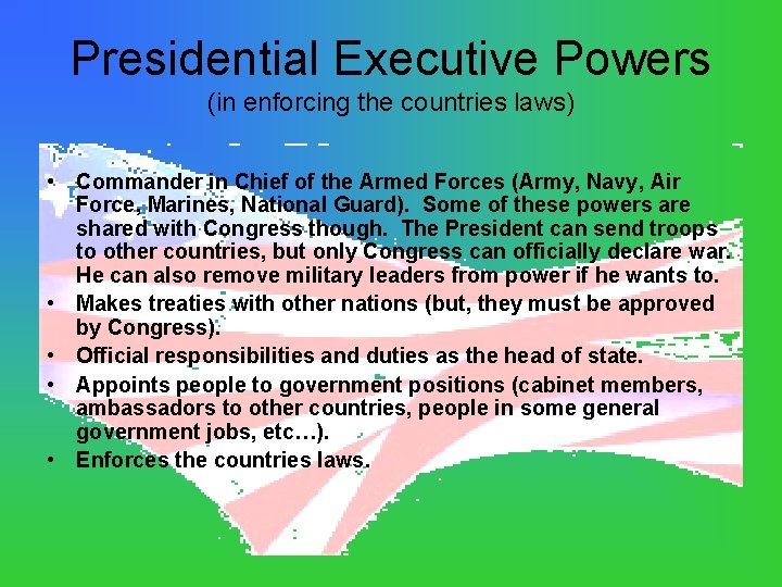 Presidential Executive Powers (in enforcing the countries laws) • Commander in Chief of the