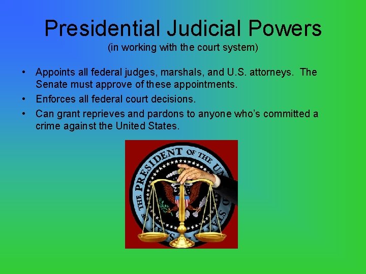 Presidential Judicial Powers (in working with the court system) • Appoints all federal judges,