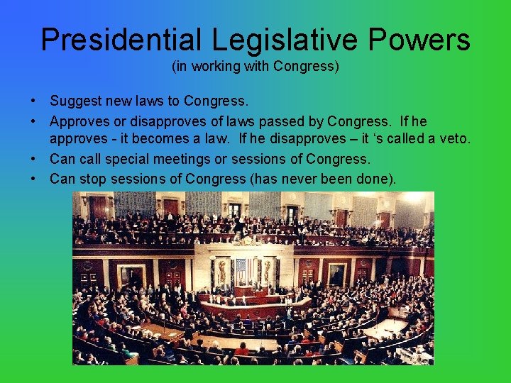 Presidential Legislative Powers (in working with Congress) • Suggest new laws to Congress. •