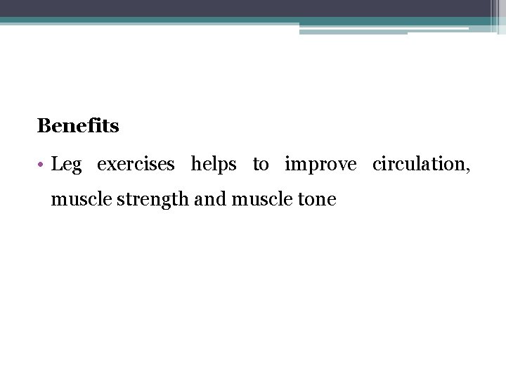 Benefits • Leg exercises helps to improve circulation, muscle strength and muscle tone 