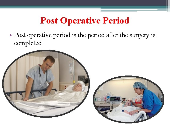 Post Operative Period • Post operative period is the period after the surgery is