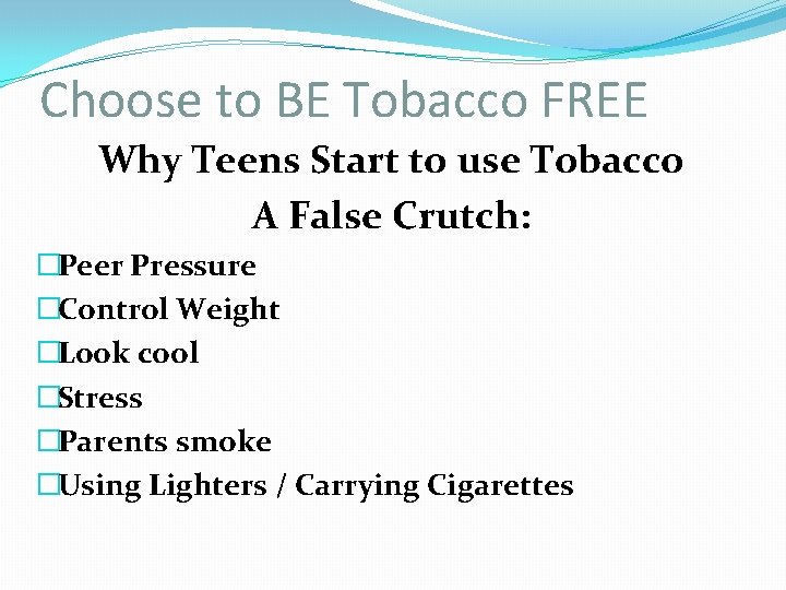 Choose to BE Tobacco FREE Why Teens Start to use Tobacco A False Crutch: