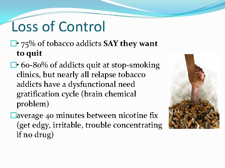 Loss of Control � • 75% of tobacco addicts SAY they want to quit