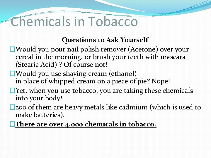 Chemicals in Tobacco Questions to Ask Yourself �Would you pour nail polish remover (Acetone)