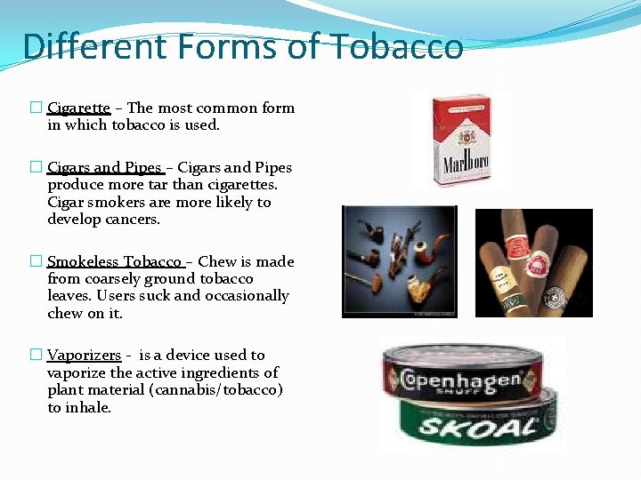 Different Forms of Tobacco � Cigarette – The most common form in which tobacco