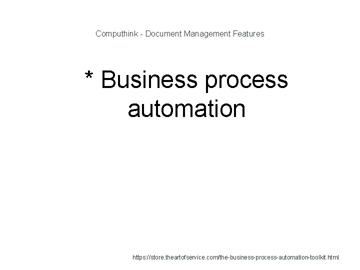 Computhink - Document Management Features 1 * Business process automation https: //store. theartofservice. com/the-business-process-automation-toolkit.