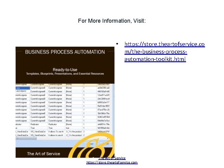 For More Information, Visit: • https: //store. theartofservice. co m/the-business-processautomation-toolkit. html The Art of