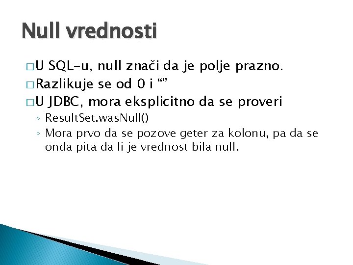 Null vrednosti �U SQL-u, null znači da je polje prazno. � Razlikuje se od