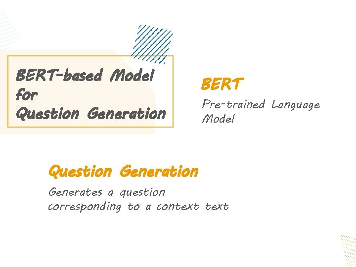 BERT-based Model for Question Generation BERT Pre-trained Language Model Generates a question corresponding to