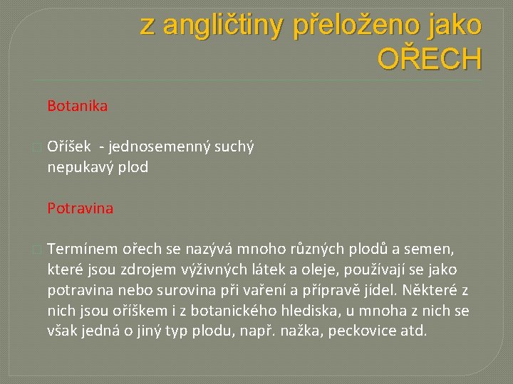 z angličtiny přeloženo jako OŘECH Botanika � Oříšek - jednosemenný suchý nepukavý plod Potravina