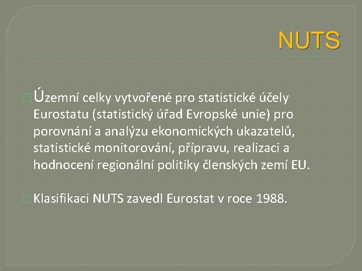 NUTS �Územní celky vytvořené pro statistické účely Eurostatu (statistický úřad Evropské unie) pro porovnání