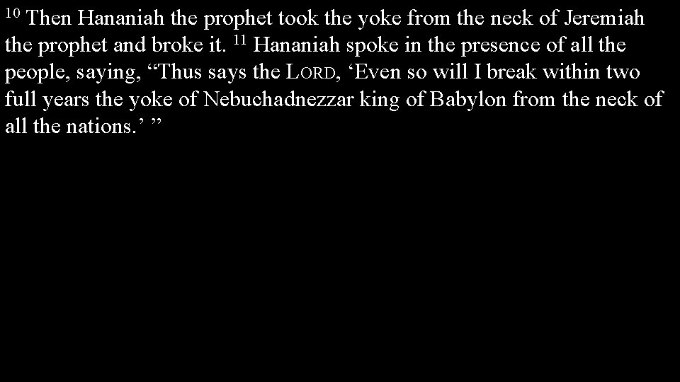 Then Hananiah the prophet took the yoke from the neck of Jeremiah the prophet