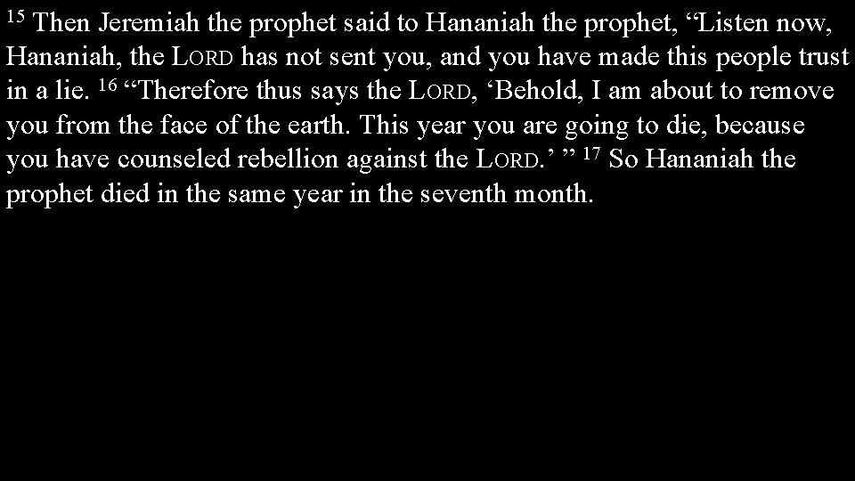 Then Jeremiah the prophet said to Hananiah the prophet, “Listen now, Hananiah, the LORD