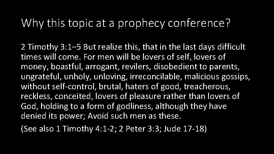 Why this topic at a prophecy conference? 2 Timothy 3: 1– 5 But realize