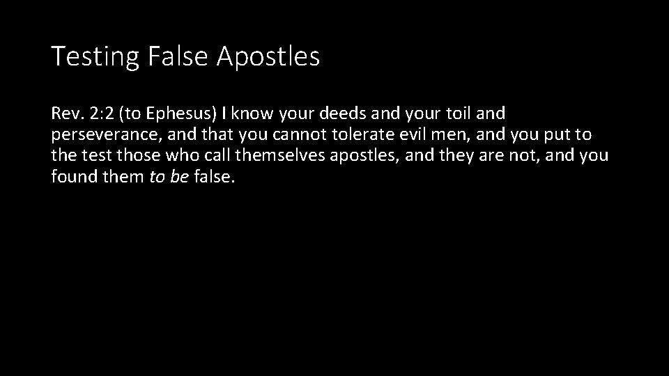 Testing False Apostles Rev. 2: 2 (to Ephesus) I know your deeds and your