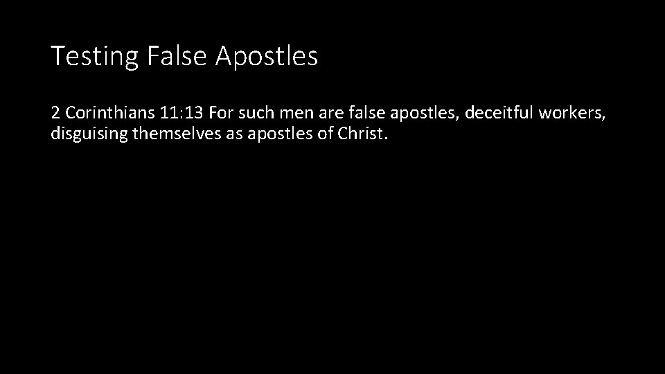 Testing False Apostles 2 Corinthians 11: 13 For such men are false apostles, deceitful