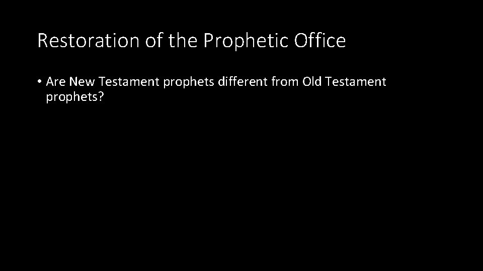 Restoration of the Prophetic Office • Are New Testament prophets different from Old Testament