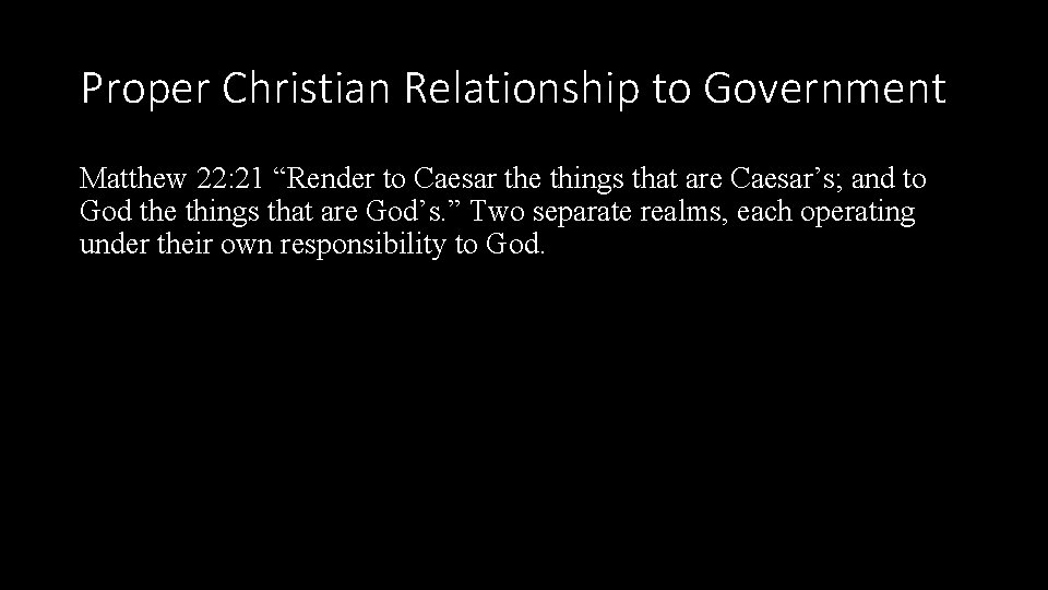 Proper Christian Relationship to Government Matthew 22: 21 “Render to Caesar the things that