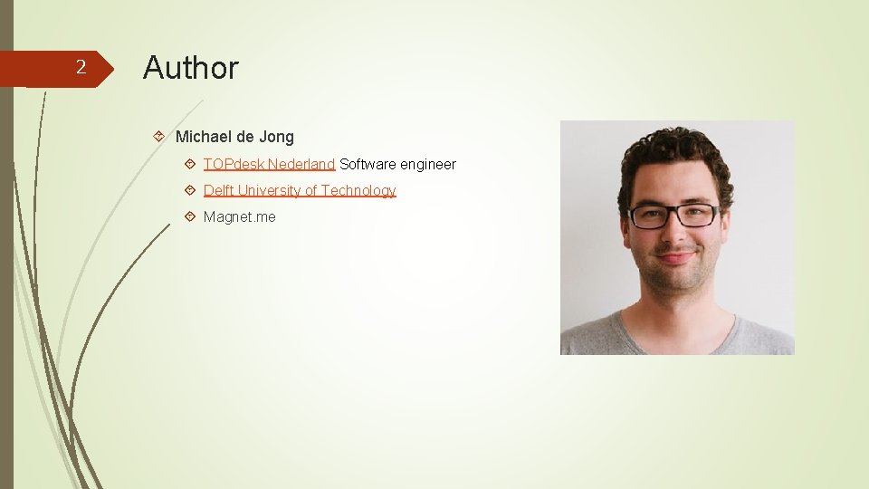 2 Author Michael de Jong TOPdesk Nederland Software engineer Delft University of Technology Magnet.