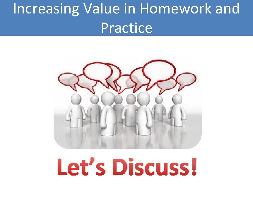 Increasing Value in Homework and Practice Let’s Discuss! 