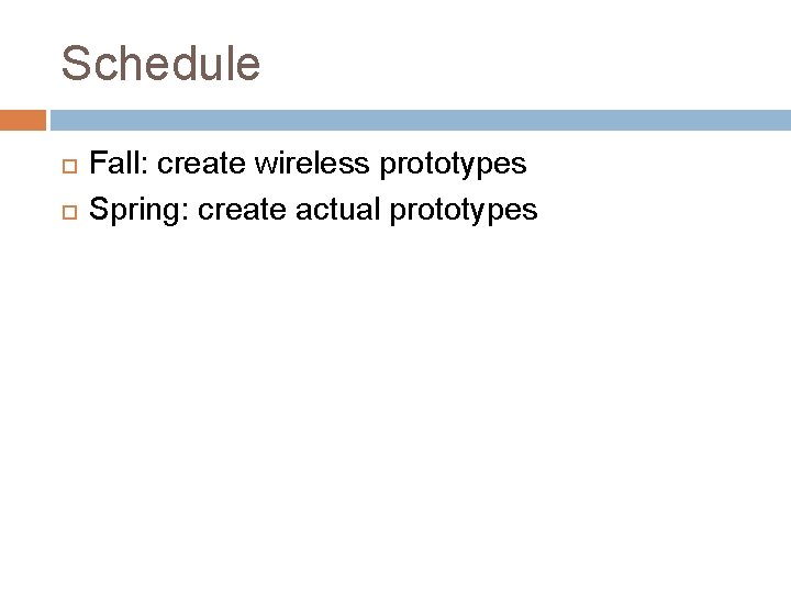 Schedule Fall: create wireless prototypes Spring: create actual prototypes 