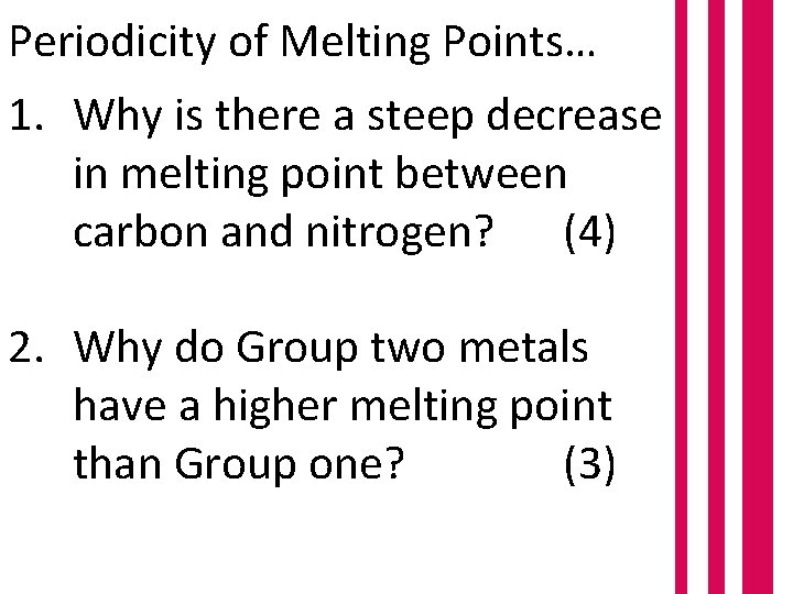 Periodicity of Melting Points… 1. Why is there a steep decrease in melting point