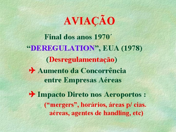 AVIAÇÃO Final dos anos 1970´ “DEREGULATION”, DEREGULATION EUA (1978) (Desregulamentação) Aumento da Concorrência entre