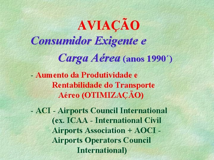 AVIAÇÃO Consumidor Exigente e Carga Aérea (anos 1990´) 1990 - Aumento da Produtividade e