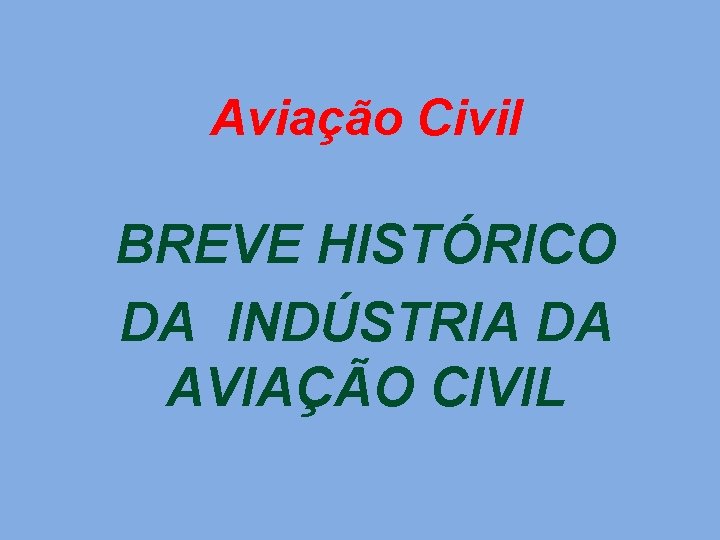 Aviação Civil BREVE HISTÓRICO DA INDÚSTRIA DA AVIAÇÃO CIVIL 