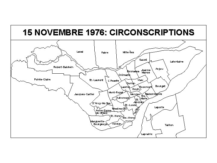 15 NOVEMBRE 1976: CIRCONSCRIPTIONS Laval Mille-Îles Fabre Sauvé Robert-Baldwin Pointe-Claire Bourassa Jeanne. Mance Crémazie
