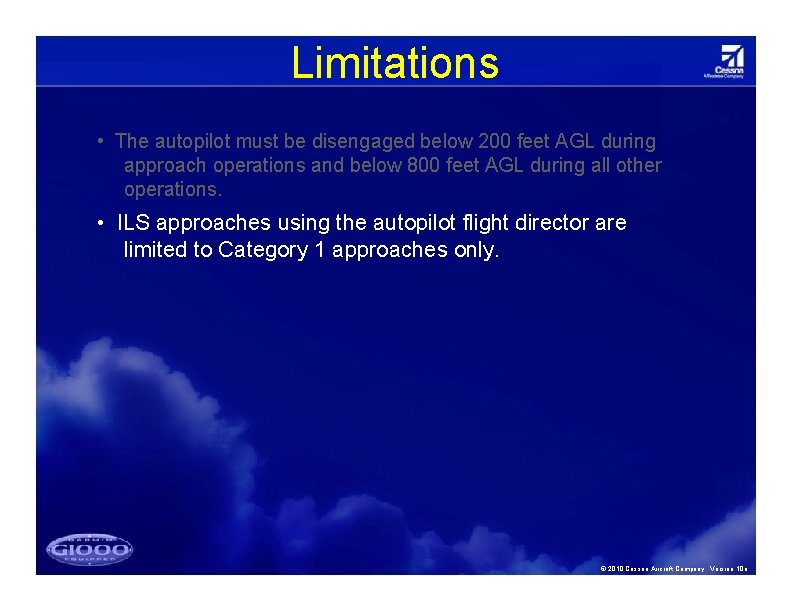 Limitations • The autopilot must be disengaged below 200 feet AGL during approach operations